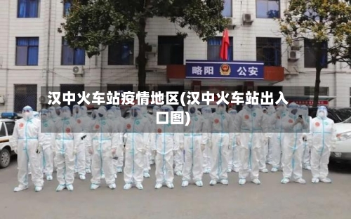 汉中火车站疫情地区(汉中火车站出入口图)