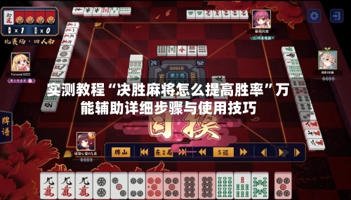 实测教程“决胜麻将怎么提高胜率”万能辅助详细步骤与使用技巧