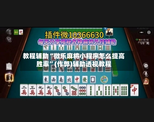 教程辅助“微乐麻将小程序怎么提高胜率”(作弊)辅助透视教程