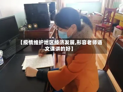 【疫情维护地区经济发展,形容老师语文课讲的好】