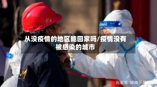 从没疫情的地区能回家吗/疫情没有被感染的城市