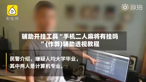 辅助开挂工具“手机二人麻将有挂吗”(作弊)辅助透视教程