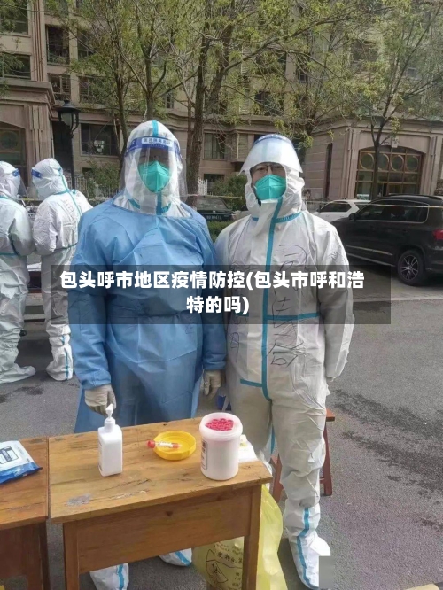 包头呼市地区疫情防控(包头市呼和浩特的吗)