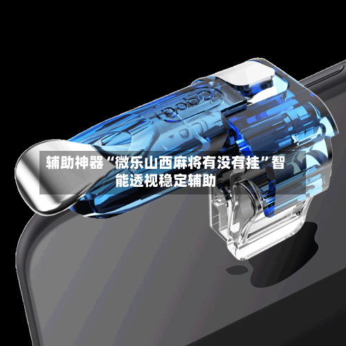 辅助神器“微乐山西麻将有没有挂”智能透视稳定辅助