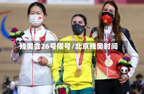 残奥会26号限号/北京残奥时间