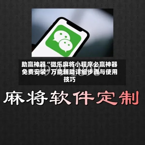 助赢神器“微乐麻将小程序必赢神器免费安装”万能辅助详细步骤与使用技巧
