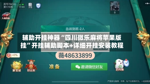 辅助开挂神器“四川微乐麻将苹果版挂”开挂辅助脚本+详细开挂安装教程
