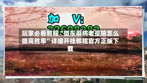 玩家必看教程“微乐麻将老是输怎么提高胜率”详细开挂教程官方正版下载