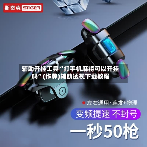 辅助开挂工具“打手机麻将可以开挂吗”(作弊)辅助透视下载教程