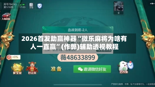 2026首发助赢神器“微乐麻将为啥有人一直赢”(作弊)辅助透视教程
