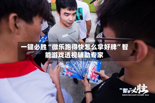 一键必胜“微乐跑得快怎么拿好牌”智能游戏透视辅助专家