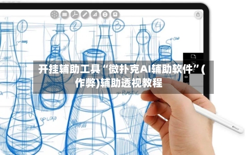 开挂辅助工具“微扑克AI辅助软件”(作弊)辅助透视教程