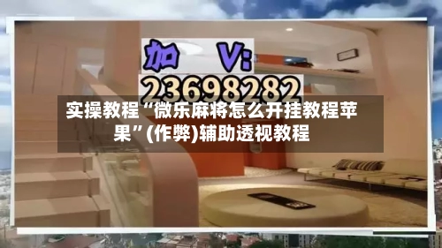 实操教程“微乐麻将怎么开挂教程苹果”(作弊)辅助透视教程