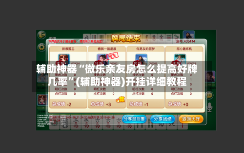 辅助神器“微乐亲友房怎么提高好牌几率”(辅助神器)开挂详细教程