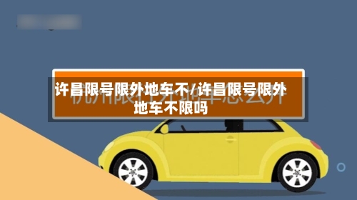 许昌限号限外地车不/许昌限号限外地车不限吗