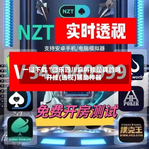 一键下载“微乐四川麻将挂是真的吗”开挂(透视)辅助神器