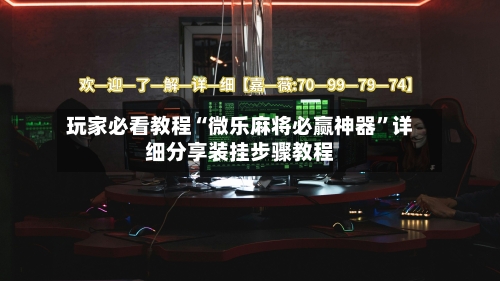 玩家必看教程“微乐麻将必赢神器”详细分享装挂步骤教程