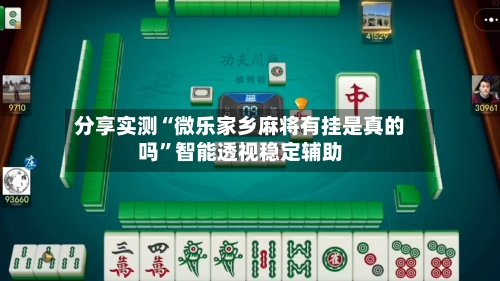 分享实测“微乐家乡麻将有挂是真的吗”智能透视稳定辅助