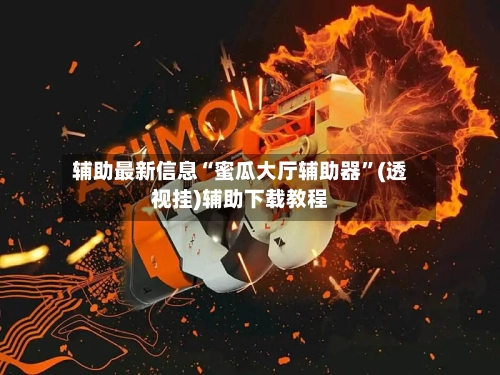 辅助最新信息“蜜瓜大厅辅助器”(透视挂)辅助下载教程