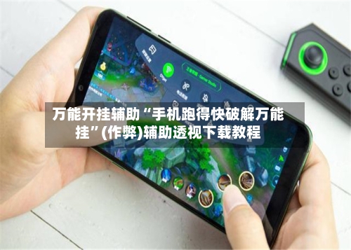万能开挂辅助“手机跑得快破解万能挂”(作弊)辅助透视下载教程