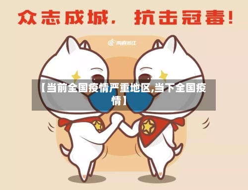 【当前全国疫情严重地区,当下全国疫情】