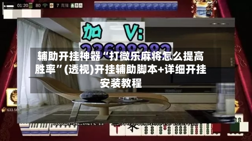 辅助开挂神器“打微乐麻将怎么提高胜率”(透视)开挂辅助脚本+详细开挂安装教程
