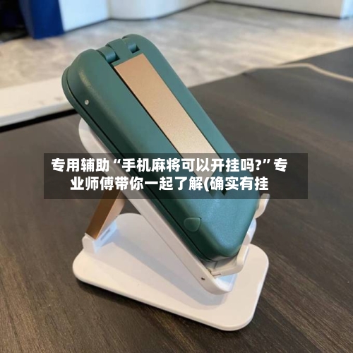 专用辅助“手机麻将可以开挂吗?”专业师傅带你一起了解(确实有挂