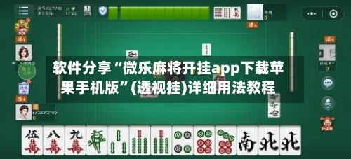 软件分享“微乐麻将开挂app下载苹果手机版”(透视挂)详细用法教程