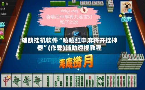 辅助挂机软件“嘻嘻红中麻将开挂神器”(作弊)辅助透视教程