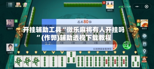 开挂辅助工具“微乐麻将有人开挂吗”(作弊)辅助透视下载教程