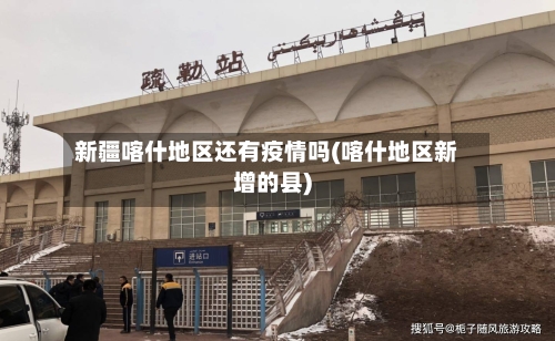 新疆喀什地区还有疫情吗(喀什地区新增的县)