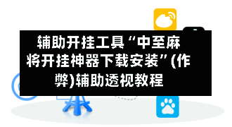 辅助开挂工具“中至麻将开挂神器下载安装”(作弊)辅助透视教程