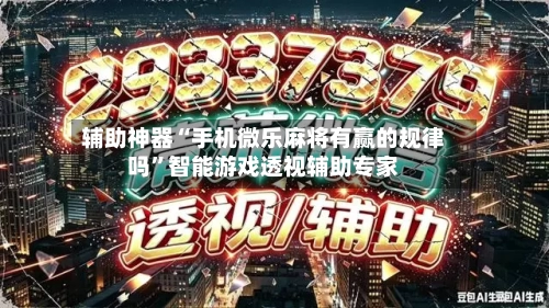 辅助神器“手机微乐麻将有赢的规律吗”智能游戏透视辅助专家