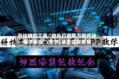 开挂辅助工具“微乐打麻将万能开挂器苹果版”(作弊)辅助透视教程