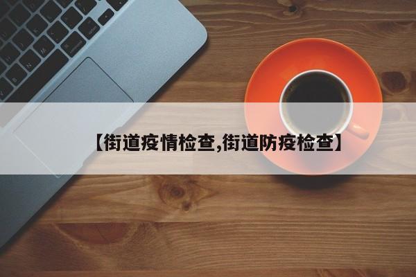 【街道疫情检查,街道防疫检查】