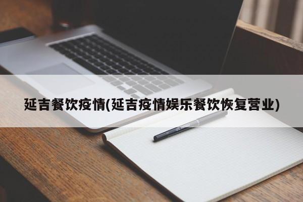 延吉餐饮疫情(延吉疫情娱乐餐饮恢复营业)