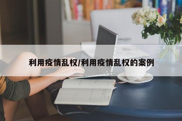 利用疫情乱权/利用疫情乱权的案例