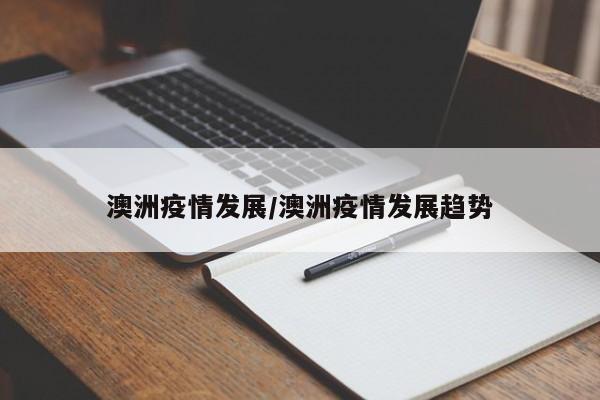 澳洲疫情发展/澳洲疫情发展趋势